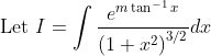 \text { Let } I=\int \frac{e^{m \tan ^{-1} x}}{\left(1+x^{2}\right)^{3 / 2}} d x
