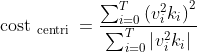 \text { cost }_{\text {centri }}=\frac{\sum_{i=0}^{T}\left(v_{i}^{2} k_{i}\right)^{2}}{\sum_{i=0}^{T}\left|v_{i}^{2} k_{i}\right|}