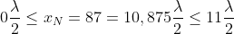 \text{0}\frac{\lambda }{2}\le {{x}_{N}}=87=1\text{0},875\frac{\lambda }{2}\le 11\frac{\lambda }{2}