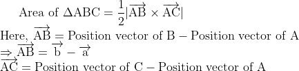 \text{Area of } \Delta \mathrm{ABC} = \frac{1}{2}|\overrightarrow{\mathrm{AB}} \times \overrightarrow{\mathrm{AC}}|\\ \text{Here, } \overrightarrow{\mathrm{AB}} = \text{Position vector of } \mathrm{B} - \text{Position vector of } \mathrm{A}\\ \Rightarrow \overrightarrow{\mathrm{AB}} = \overrightarrow{\mathrm{b}} - \overrightarrow{\mathrm{a}}\\ \overrightarrow{\mathrm{AC}} = \text{Position vector of } \mathrm{C} - \text{Position vector of } \mathrm{A}\\