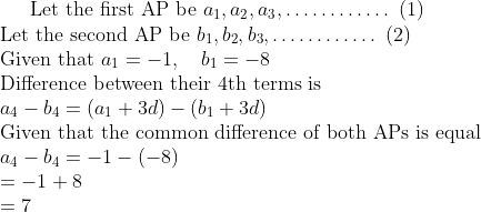 \text{Let the first AP be } a_{1}, a_{2}, a_{3}, \ldots \ldots \ldots \ldots \text{ (1)} \\ \text{Let the second AP be } b_{1}, b_{2}, b_{3}, \ldots \ldots \ldots \ldots \text{ (2)} \\ \text{Given that } a_{1} = -1, \quad b_{1} = -8 \\ \text{Difference between their 4th terms is} \\ a_{4} - b_{4} = (a_{1} + 3d) - (b_{1} + 3d) \\ \text{Given that the common difference of both APs is equal} \\ a_{4} - b_{4} = -1 - (-8) \\ = -1 + 8 \\ = 7 \\