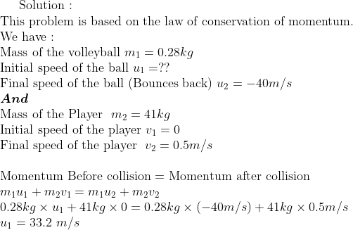 Solution: This problem is based on the law of conservation of momentum We have: Mass of the volleyball m 0.28kg Initial speed