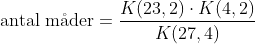 \text{antal m\aa der}=\frac{K(23,2)\cdot K(4,2)}{K(27,4)}