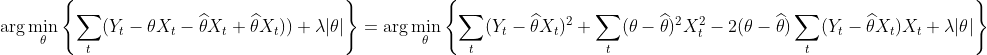 \text{arg}\min_\theta \left\{ \sum_t (Y_t - \theta X_t - \widehat \theta X_t + \widehat \theta X_t)) + \lambda|\theta| \right \} = \text{arg}\min_\theta \left\{ \sum_t (Y_t - \widehat \theta X_t)^2 + \sum_t (\theta - \widehat \theta)^2X_t^2 - 2(\theta -\widehat \theta) \sum_t (Y_t - \widehat \theta X_t)X_t + \lambda|\theta| \right\}