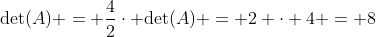 	ext{det}(A) = frac{4}{2}cdot 	ext{det}(A) = 2 cdot 4 = 8