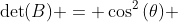 	ext{det}(B) = cos^2{(	heta)} + sin^2{(	heta)} - sqrt{2}cdot cos{(	heta)}cdot sin{(	heta)} - sin{(	heta)}