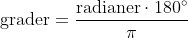 \text{grader}=\frac{\text{radianer}\cdot 180^{\circ}}{\pi}