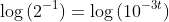 	ext{log},(2^{-1})=	ext{log},(10^{-3t})