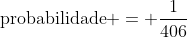 	ext{probabilidade} = frac{1}{406}