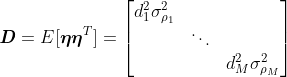 \textbf{\textit{D}} = E[\boldsymbol{\eta}\boldsymbol{\eta}^T] = \begin{bmatrix} d^2_1\sigma^2_{\rho_1} & & \\ & \ddots & \\ & & d^2_M\sigma^2_{\rho_M}\end{bmatrix}