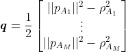 \textbf{\textit{q}} = \frac{1}{2} \begin{bmatrix} ||p_{A_1}||^2 - \rho_{A_1}^2 \\ \vdots \\ ||p_{A_M}||^2 - \rho_{A_M}^2\end{bmatrix}