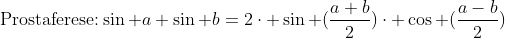 \ullet ;	extrm{Prostaferese:}\\sin a+sin b=2cdot sin (frac{a+b}{2})cdot cos (frac{a-b}{2})