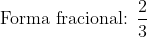\textup{Forma fracional: } \frac{2}{3}
