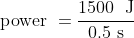 \textup{power } = \frac{\textup{1500\; J}}{\textup{0.5 s}}