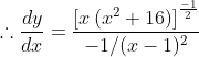 \therefore \frac{dy}{dx}=\frac{\left [ x\left ( x^{2}+16 \right ) \right ]^{\frac{-1}{2}}}{-1/(x-1)^{2}}