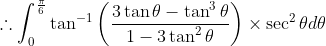 \therefore \int_{0}^{\frac{\pi}{6}} \tan ^{-1}\left(\frac{3 \tan \theta-\tan ^{3} \theta}{1-3 \tan ^{2} \theta}\right) \times \sec ^{2} \theta d \theta