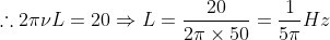\therefore 2\pi \nu L = 20 \Rightarrow L = \frac{{20}}{{2\pi \times 50}} = \frac{1}{{5\pi }}Hz