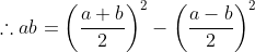 	herefore ab=left (frac{a+b}{2}
ight )^2-left ( frac{a-b}{2}
ight )^2