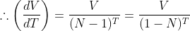 \therefore\left(\frac{d V}{d T}\right)=\frac{V}{(N-1)^T}=\frac{V}{(1-N)^T}