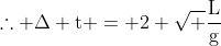 	herefore Delta mathrm{t = 2 sqrt {frac{L}{g}}}