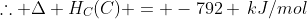 	herefore Delta H_{C}(C) = -792 ,kJ/mol