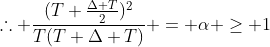 	herefore frac{(T+frac{Delta T}{2})^{2}}{T(T+Delta T)} = alpha geq 1