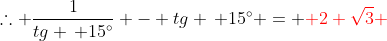 	herefore frac{1}{tg , 15^{circ}} - tg , 15^{circ} = {color{Red} 2 sqrt3 }