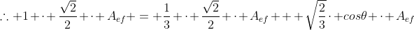 	herefore 1 cdot frac{sqrt{2}}{2} cdot A_{ef} = frac{1}{3} cdot frac{sqrt{2}}{2} cdot A_{ef} + sqrt{frac{2}{3}}cdot cos	heta cdot A_{ef}