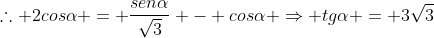 	herefore 2cosalpha = frac{senalpha}{sqrt{3}} - cosalpha Rightarrow tgalpha = 3sqrt{3}