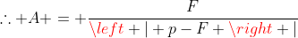 	herefore A = frac{F}{left | p-F ight |}