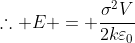 	herefore E = frac{sigma^2V}{2kvarepsilon_{0}}