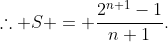 	herefore S = frac{2^{n+1}-1}{n+1}.