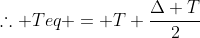 	herefore Teq = T+frac{Delta T}{2}