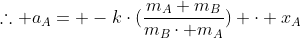 	herefore a_{A}= -kcdot(frac{m_{A}+m_{B}}{m_{B}cdot m_{A}}) cdot x_{A}
