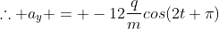 	herefore a_{y} = -12frac{q}{m}cos(2t+pi)