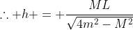 	herefore h = frac{ML}{sqrt{4m^2-M^2}}
