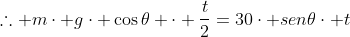 	herefore mcdot gcdot cos	heta cdot dfrac{t}{2}=30cdot sen	hetacdot t