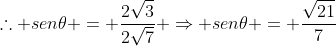 	herefore sen	heta = frac{2sqrt{3}}{2sqrt{7}} Rightarrow sen	heta = frac{sqrt{21}}{7}