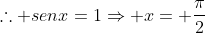 	herefore senx=1Rightarrow x= frac{pi}{2}+2kpi, kinmathbb{Z}
