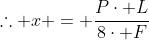 	herefore x = frac{Pcdot L}{8cdot F}