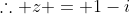 	herefore z = 1-i