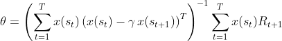 \theta = \left ( \sum_{t=1}^Tx(s_t)\left ( x(s_t)-\gamma\, x(s_{t+1}) \right )^T \right )^{-1}\sum_{t=1}^Tx(s_{t})R_{t+1}