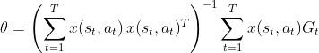 \theta = \left ( \sum_{t=1}^Tx(s_t,a_t) \, x(s_t,a_t)^T\right )^{-1}\sum_{t=1}^Tx(s_t,a_t)G_t
