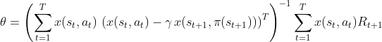 \theta = \left ( \sum_{t=1}^Tx(s_t,a_t) \,\left ( x(s_t,a_t)-\gamma \,x(s_{t+1},\pi(s_{t+1})) \right )^T\right )^{-1}\sum_{t=1}^Tx(s_t,a_t)R_{t+1}
