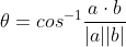 \theta = cos^{-1}\frac{a\cdot b}{|a||b|}
