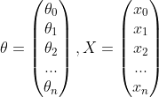 \theta =\begin{pmatrix} \theta _{0}\ \theta _{1}\ \theta _{2}\ ...\ \theta _{n} \end{pmatrix},X=\begin{pmatrix} x_{0}\ x_{1}\ x_{2}\ ...\ x_{n} \end{pmatrix}