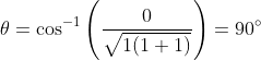 heta=cos^{-1}left ( rac{0 }{sqrt{1(1+1)}} ight )=90degree