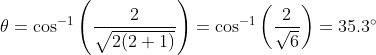 heta=cos^{-1}left ( rac{2 }{sqrt{2(2+1)}} ight )=cos^{-1}left ( rac{2}{sqrt{6}} ight )=35.3degree