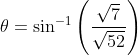\theta=\sin ^{-1}\left(\frac{\sqrt{7}}{\sqrt{52}}\right)