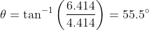 heta= an^{-1}left ( rac{6.414}{4.414} ight )=55.5degree